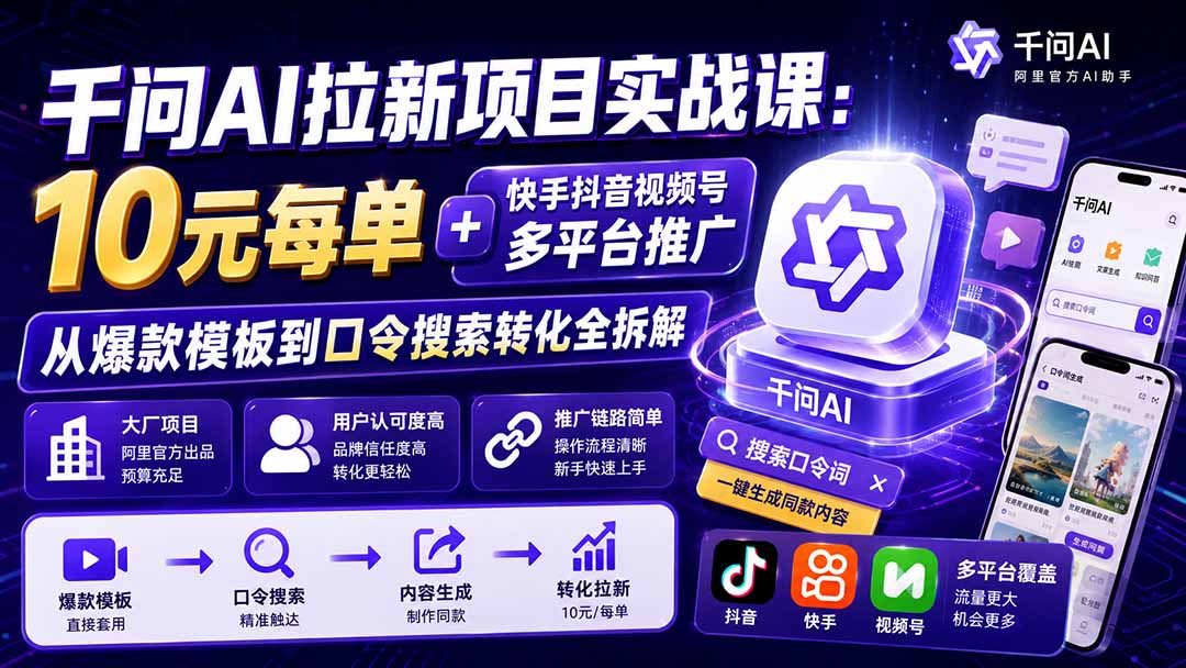 千问AI拉新项目实战课-更新0908：10元每单+快手抖音视频号多平台推广，从爆款模板到口令搜索转化全拆解-云创终点站