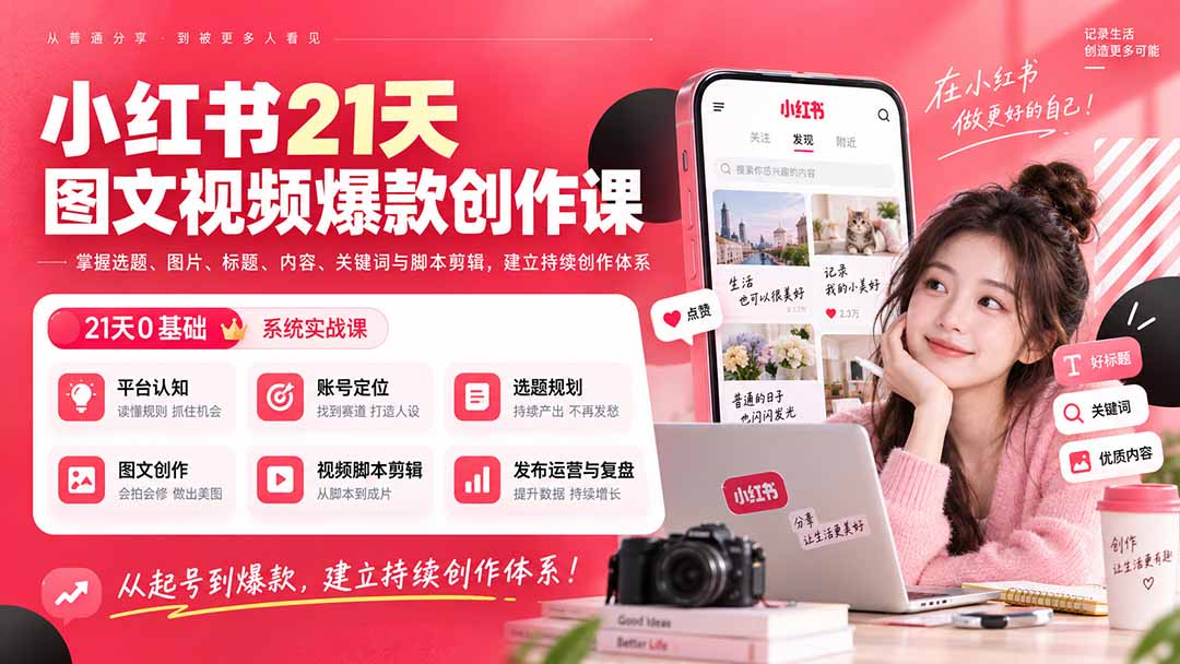 小红书21天图文视频爆款创作课：掌握选题、图片、标题、内容、关键词与脚本剪辑，建立持续创作体系-云创终点站